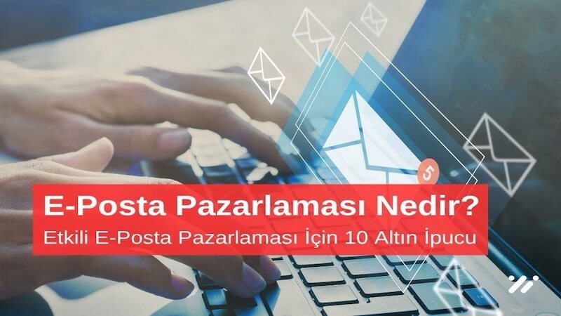E-Posta Pazarlaması Nedir Etkili E-Posta Pazarlaması için 10 Altın İpucu